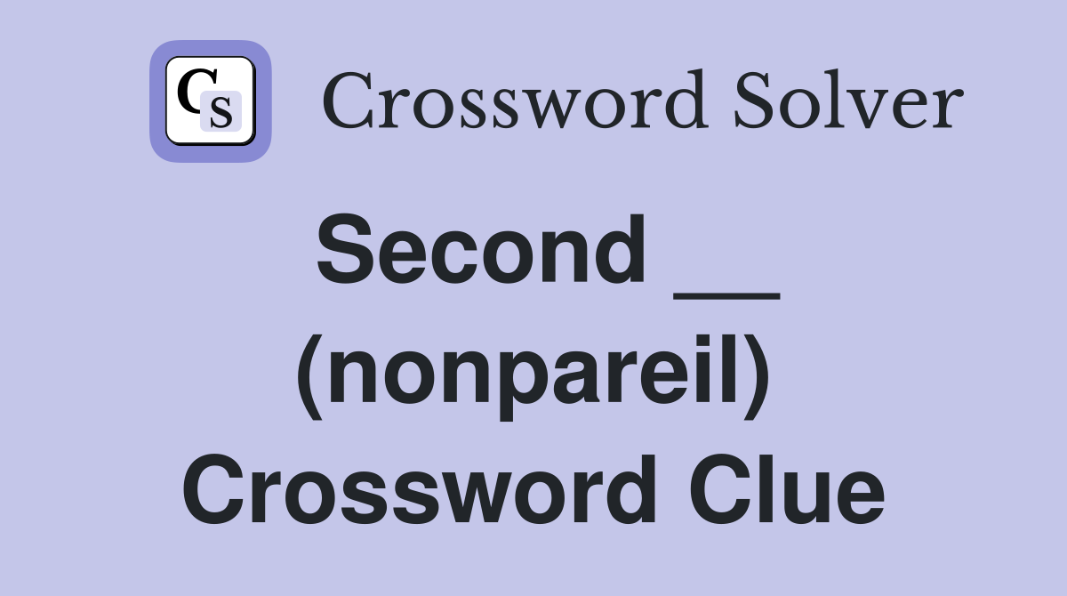 Second __ (nonpareil) Crossword Clue