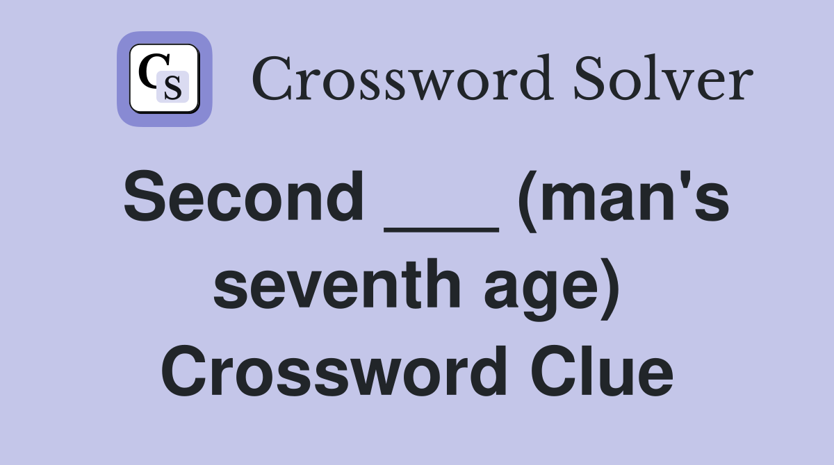 Second ___ (man's seventh age) Crossword Clue