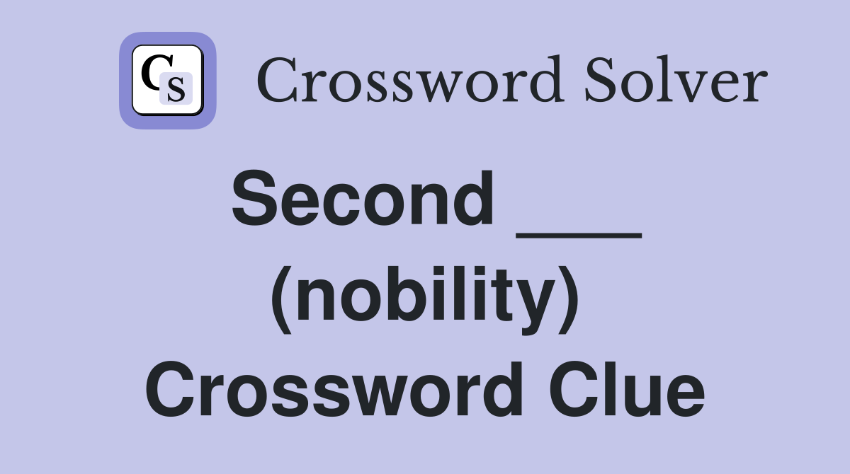 Second ___ (nobility) Crossword Clue