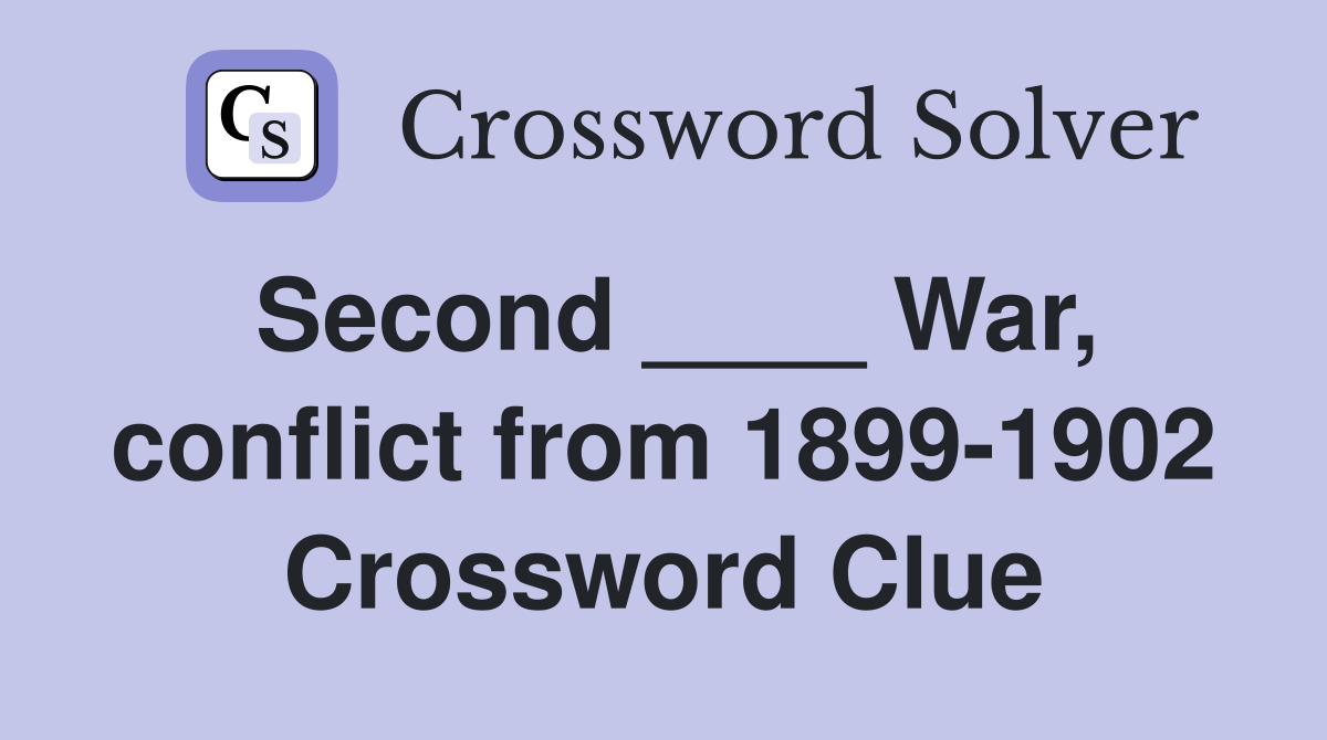 Second ____ War, conflict from 1899-1902 Crossword Clue