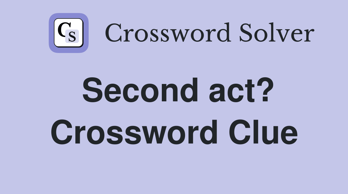 Second act? Crossword Clue