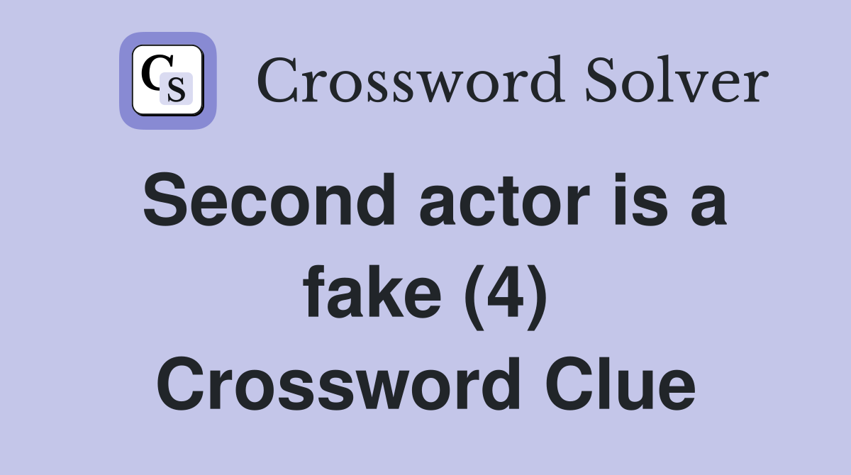 Second actor is a fake (4) Crossword Clue