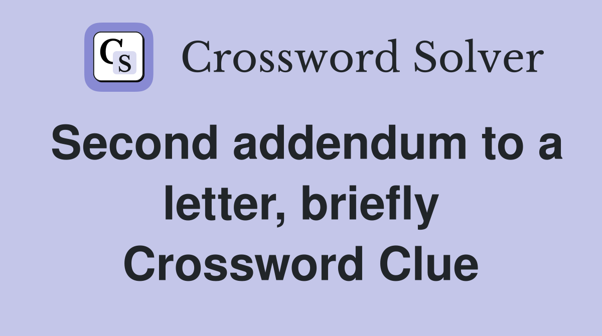 Second addendum to a letter, briefly Crossword Clue