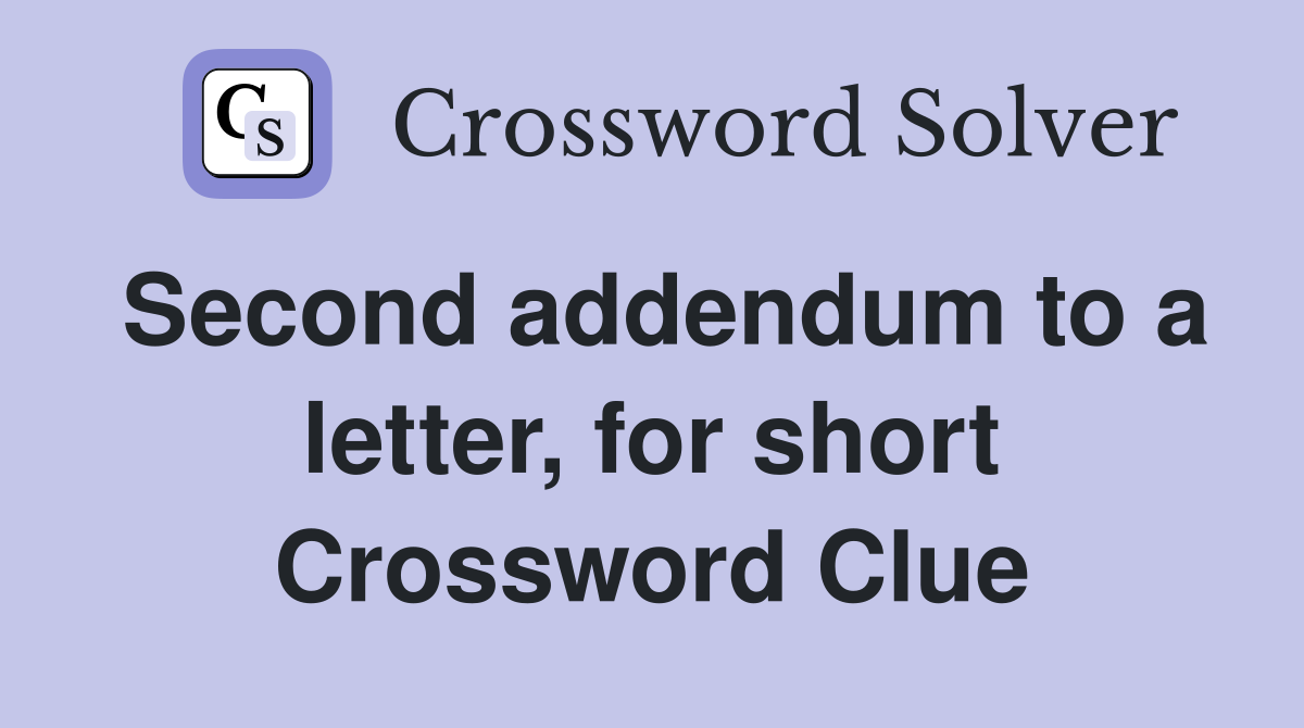 Second addendum to a letter, for short Crossword Clue