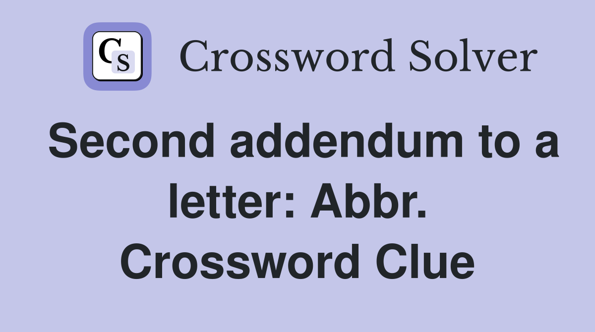Second addendum to a letter: Abbr. Crossword Clue