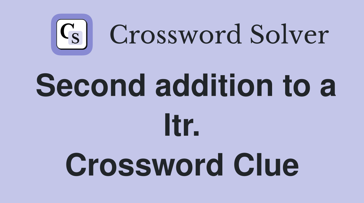 Second addition to a ltr. Crossword Clue