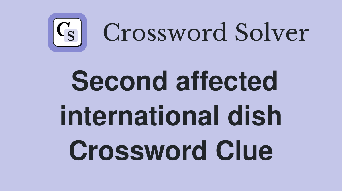Second affected international dish Crossword Clue