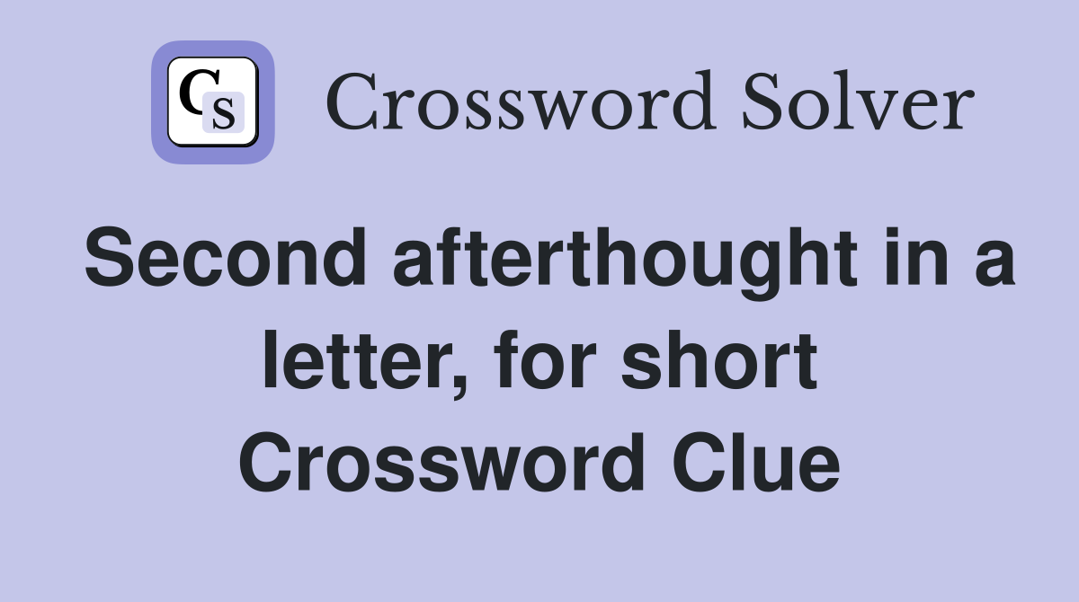 Second afterthought in a letter, for short Crossword Clue