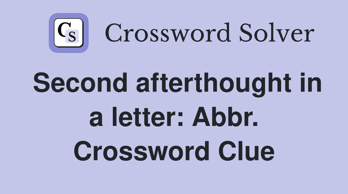 Second afterthought in a letter: Abbr. Crossword Clue