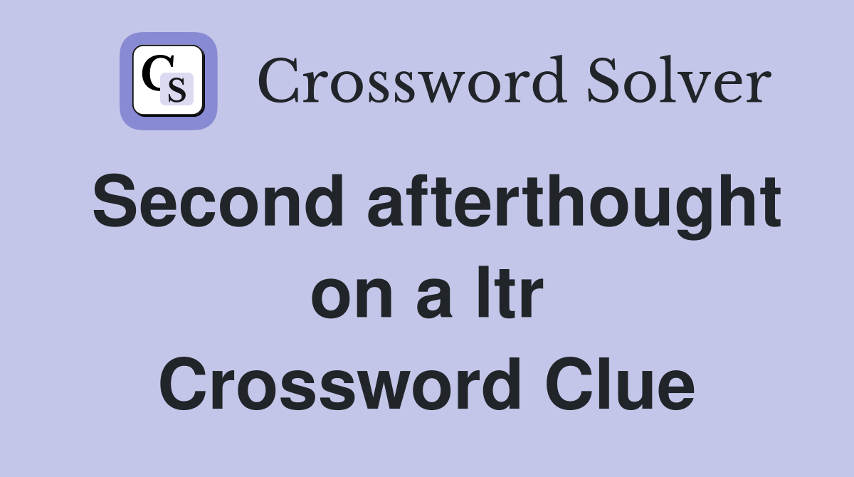 Second afterthought on a ltr Crossword Clue