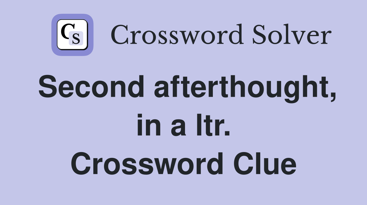 Second afterthought, in a ltr. Crossword Clue