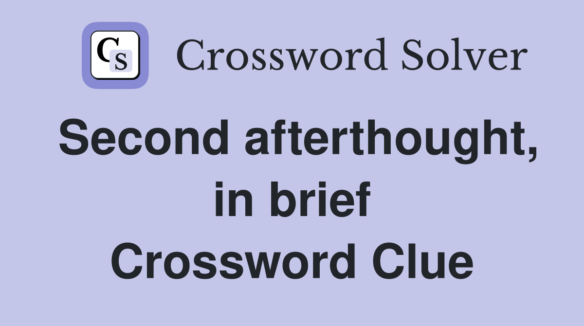 Second afterthought, in brief Crossword Clue