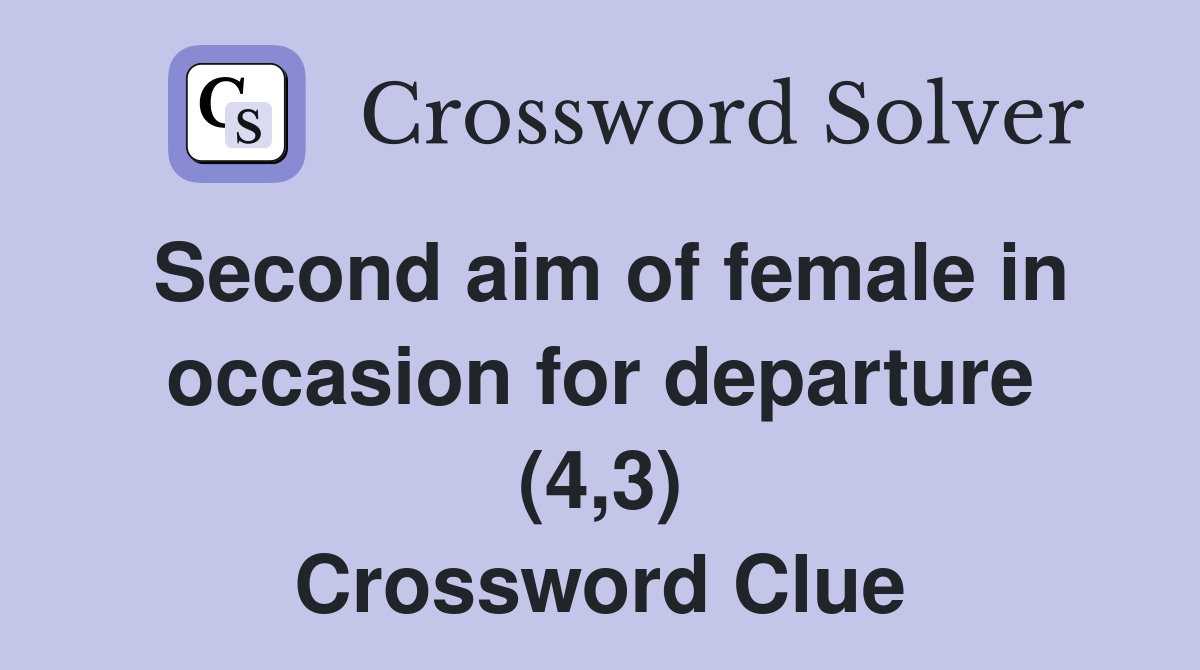 Second aim of female in occasion for departure (4,3) Crossword Clue
