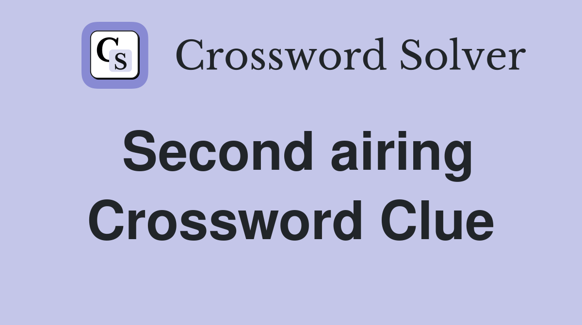 Second airing Crossword Clue