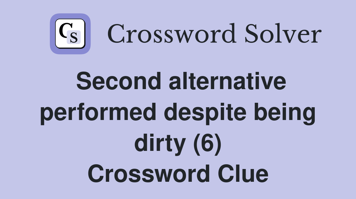 Second alternative performed despite being dirty (6) Crossword Clue