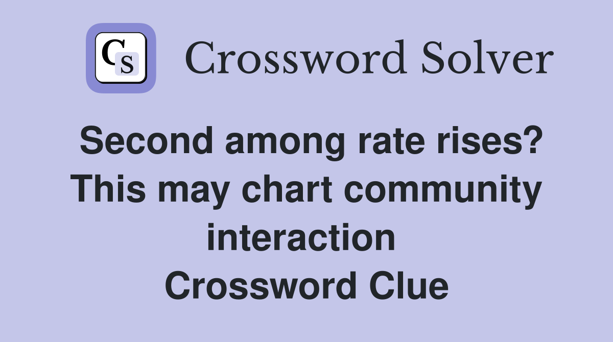 Second among rate rises? This may chart community interaction  Crossword Clue