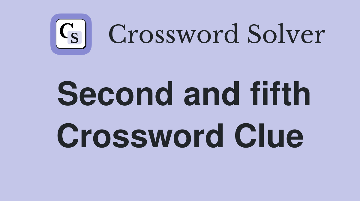 Second and fifth Crossword Clue