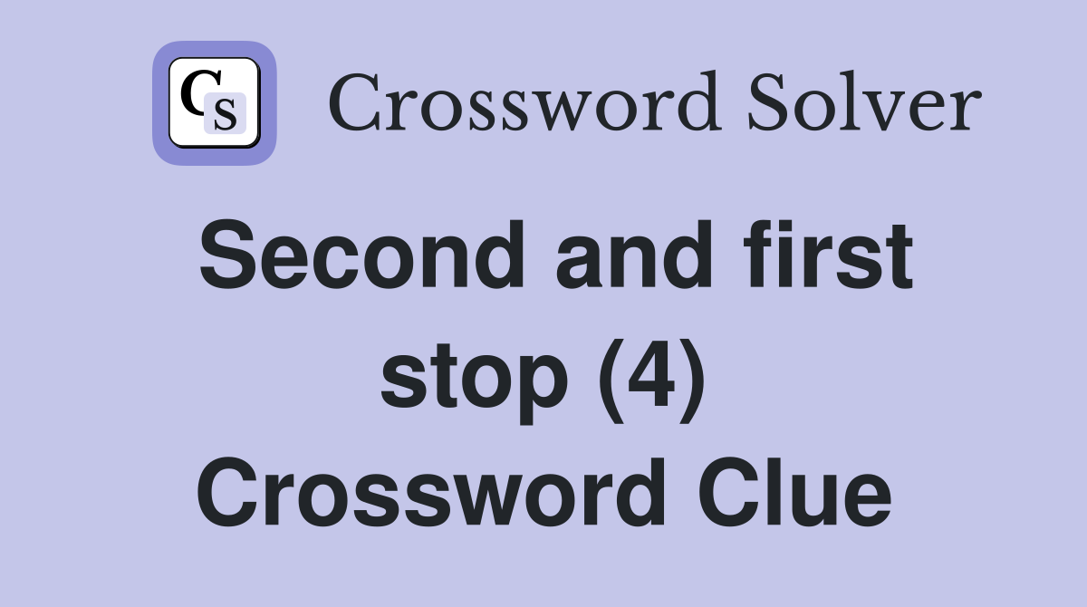 Second and first stop (4) Crossword Clue