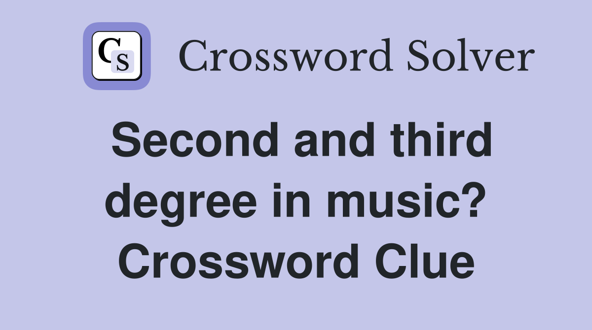 Second and third degree in music? Crossword Clue