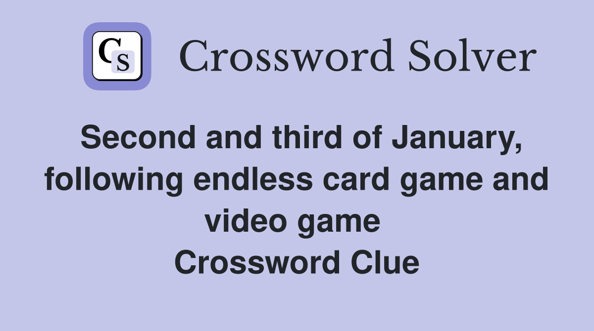 Second and third of January, following endless card game and video game  Crossword Clue