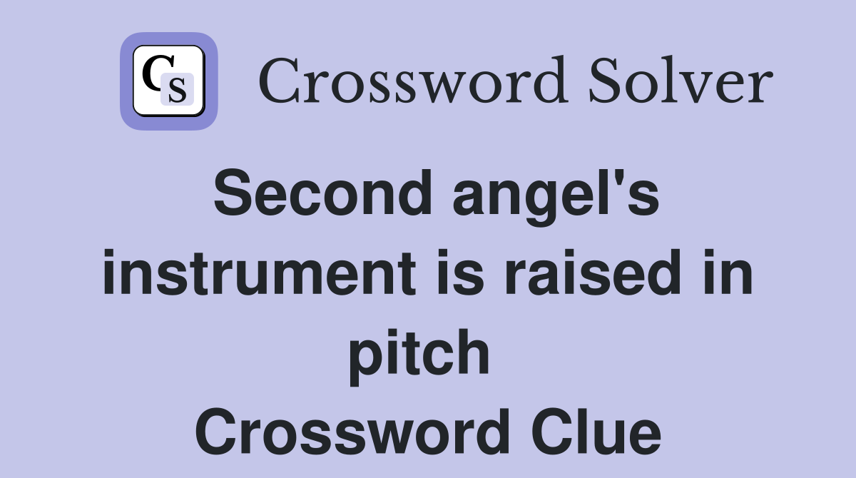 Second angel's instrument is raised in pitch  Crossword Clue
