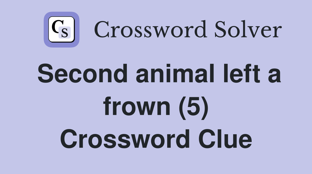 Second animal left a frown (5) Crossword Clue
