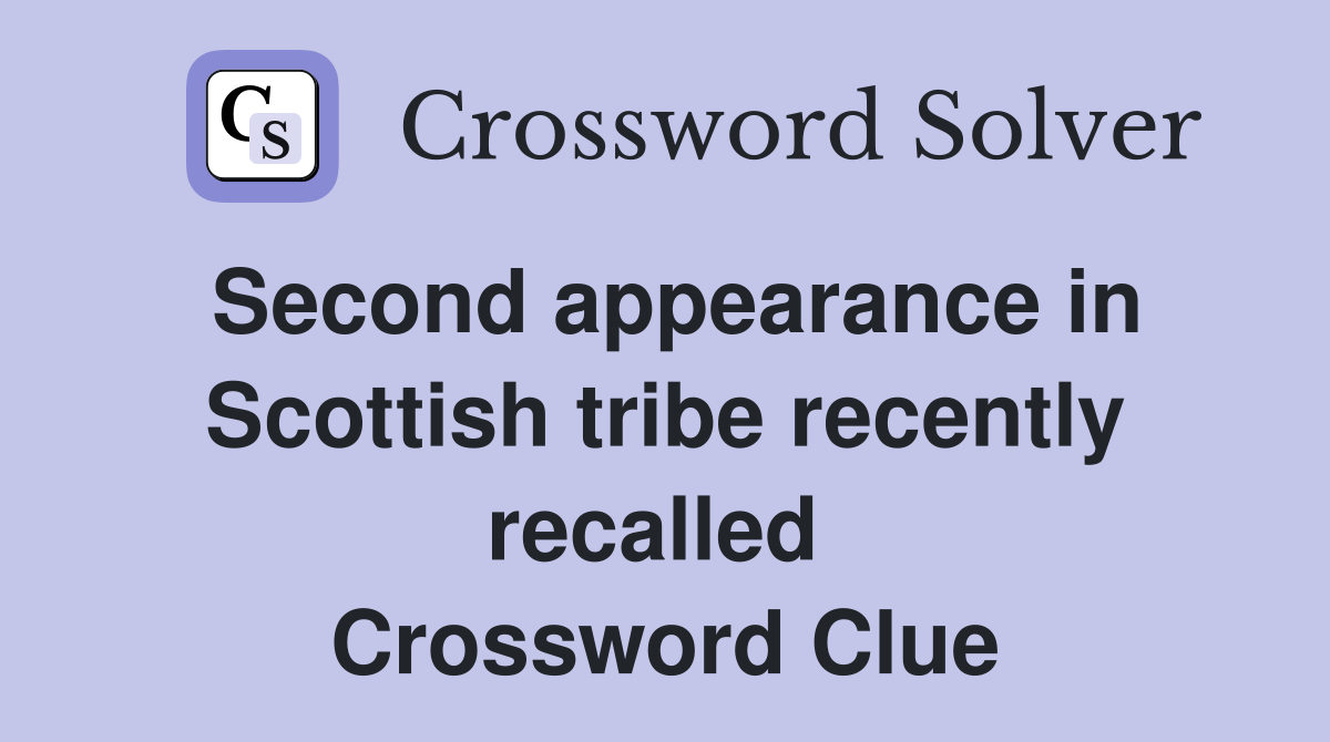 Second appearance in Scottish tribe recently recalled  Crossword Clue