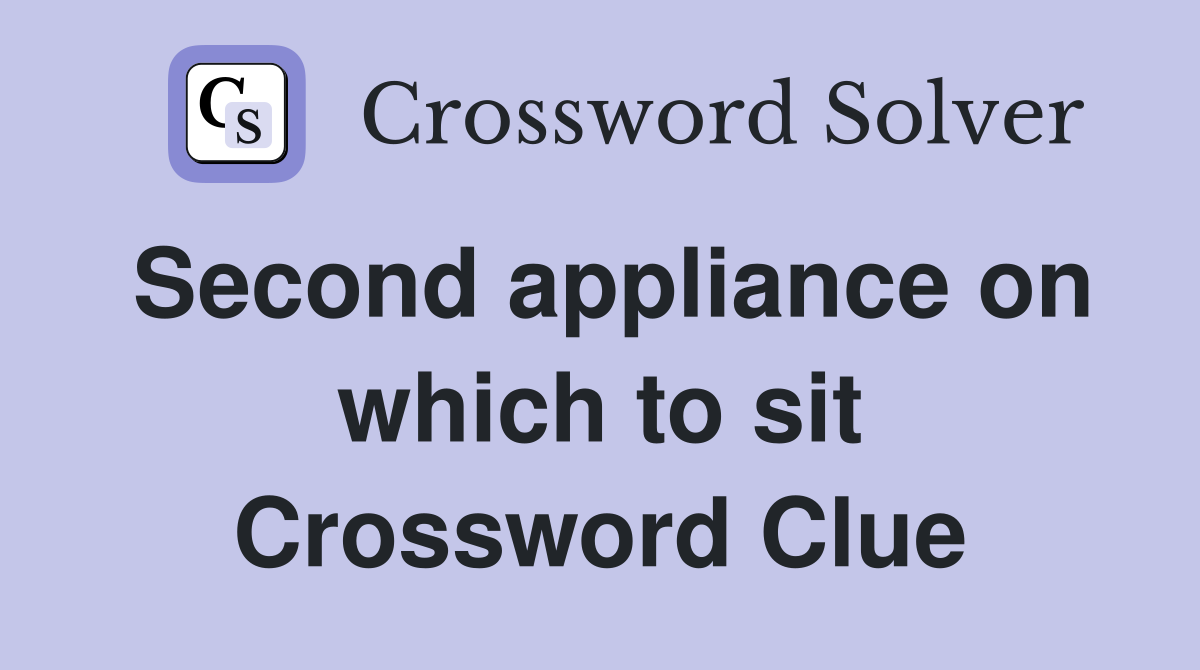 Second appliance on which to sit Crossword Clue