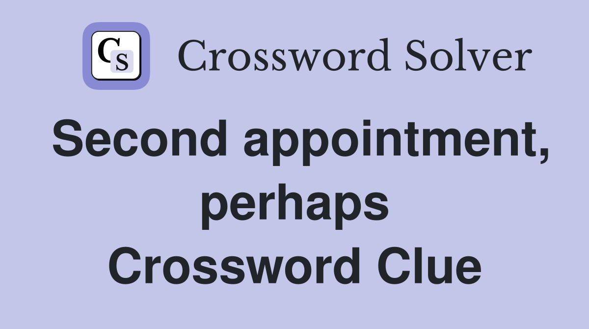 Second appointment, perhaps Crossword Clue