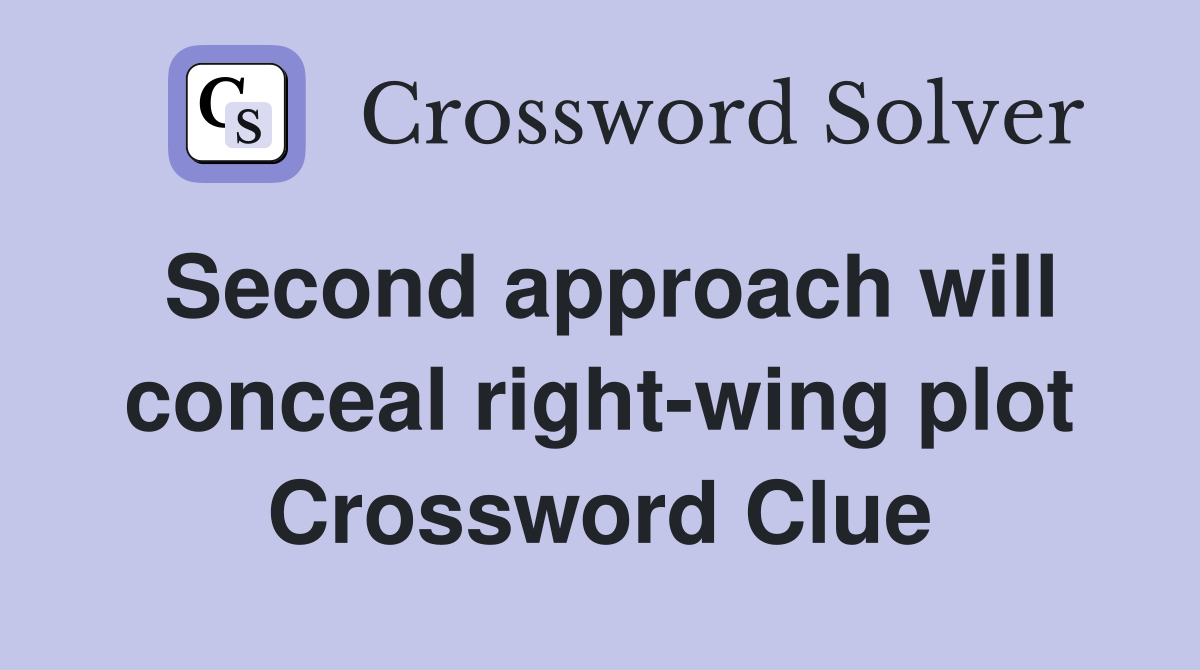 Second approach will conceal right-wing plot Crossword Clue