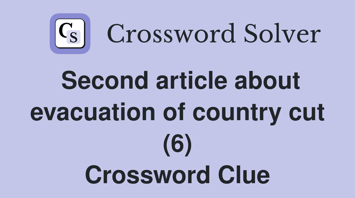Second article about evacuation of country cut (6) Crossword Clue
