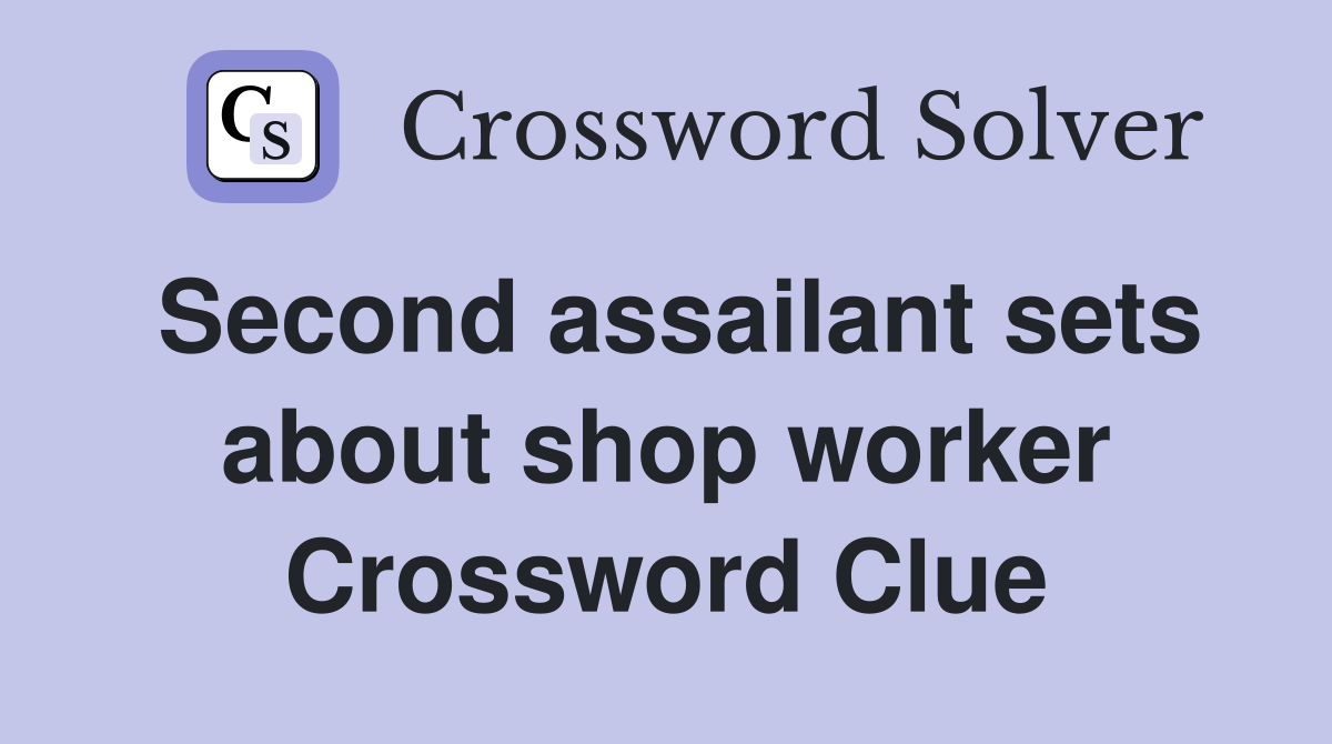 Second assailant sets about shop worker Crossword Clue