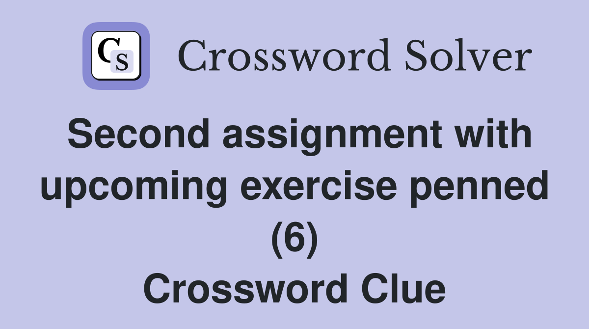 Second assignment with upcoming exercise penned (6) Crossword Clue