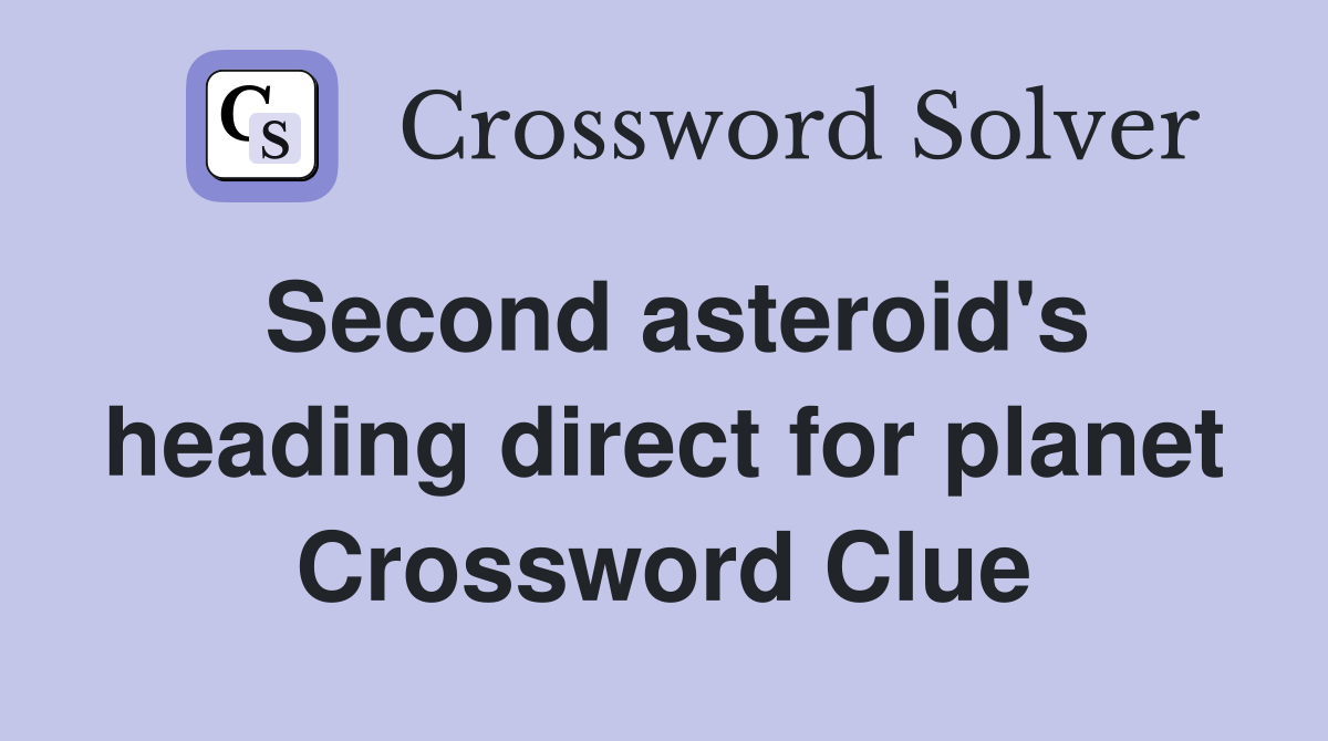 Second asteroid's heading direct for planet Crossword Clue