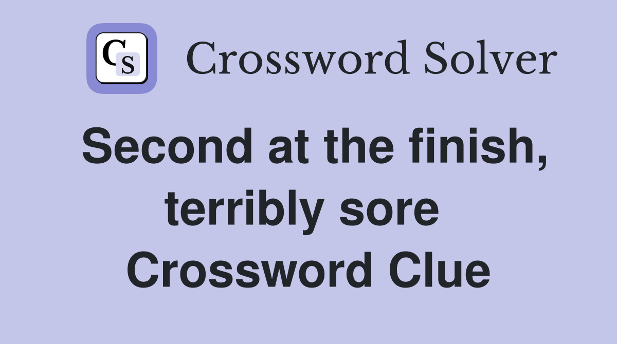Second at the finish, terribly sore  Crossword Clue