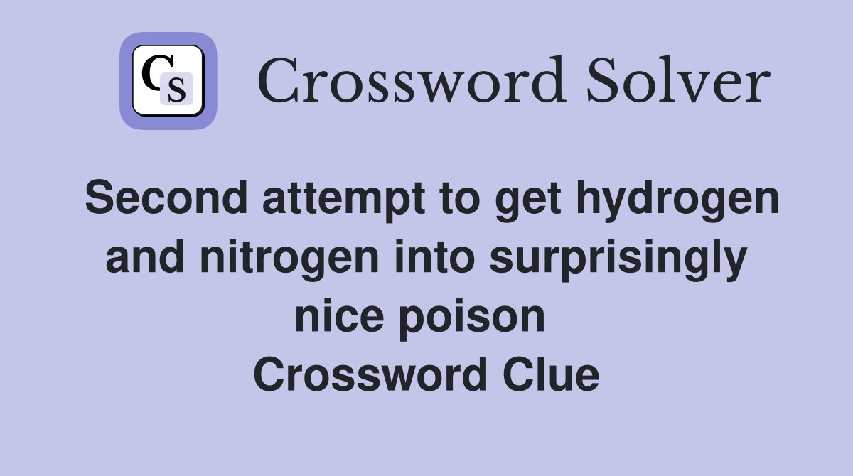 Second attempt to get hydrogen and nitrogen into surprisingly nice poison  Crossword Clue
