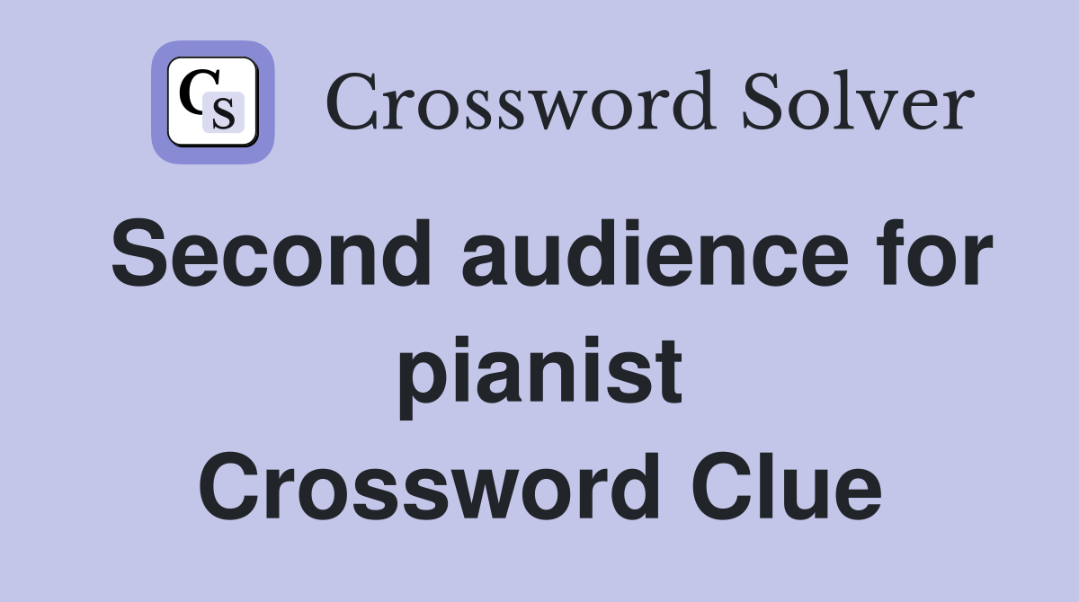 Second audience for pianist Crossword Clue