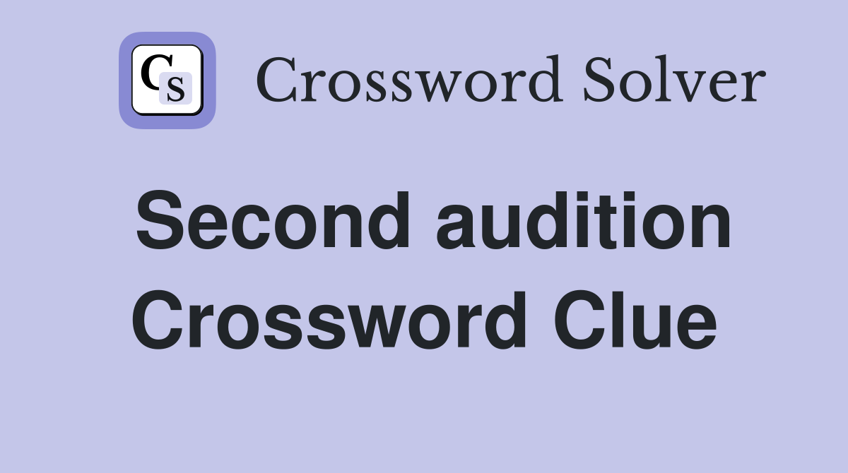 Second audition Crossword Clue