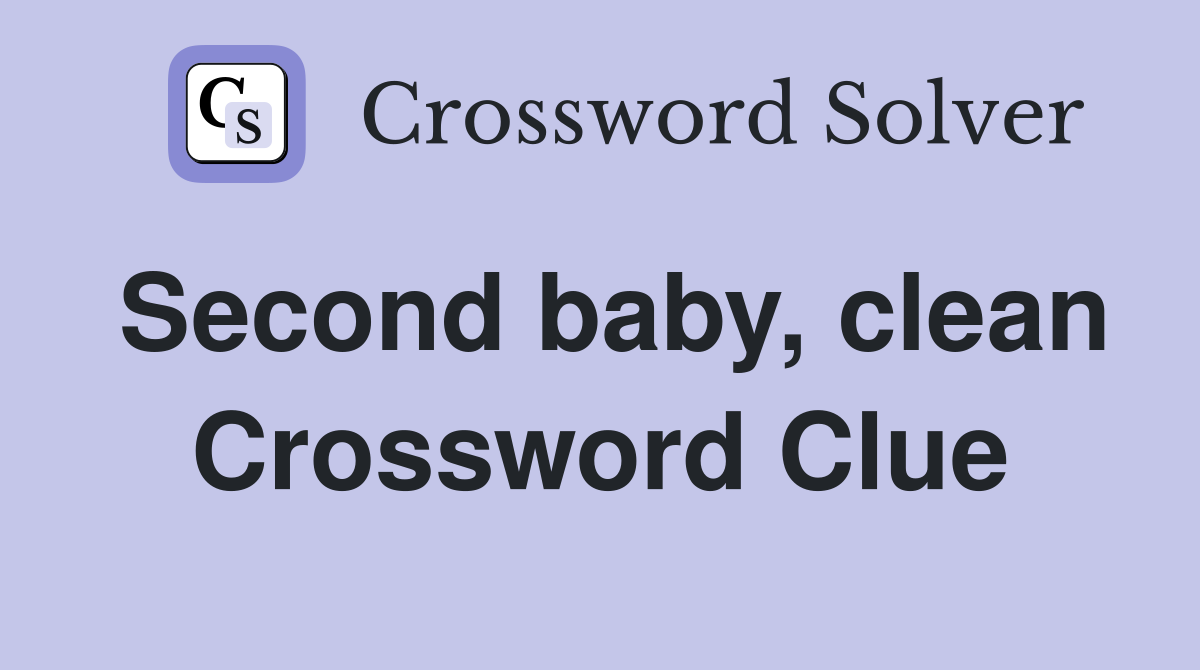 Second baby, clean Crossword Clue