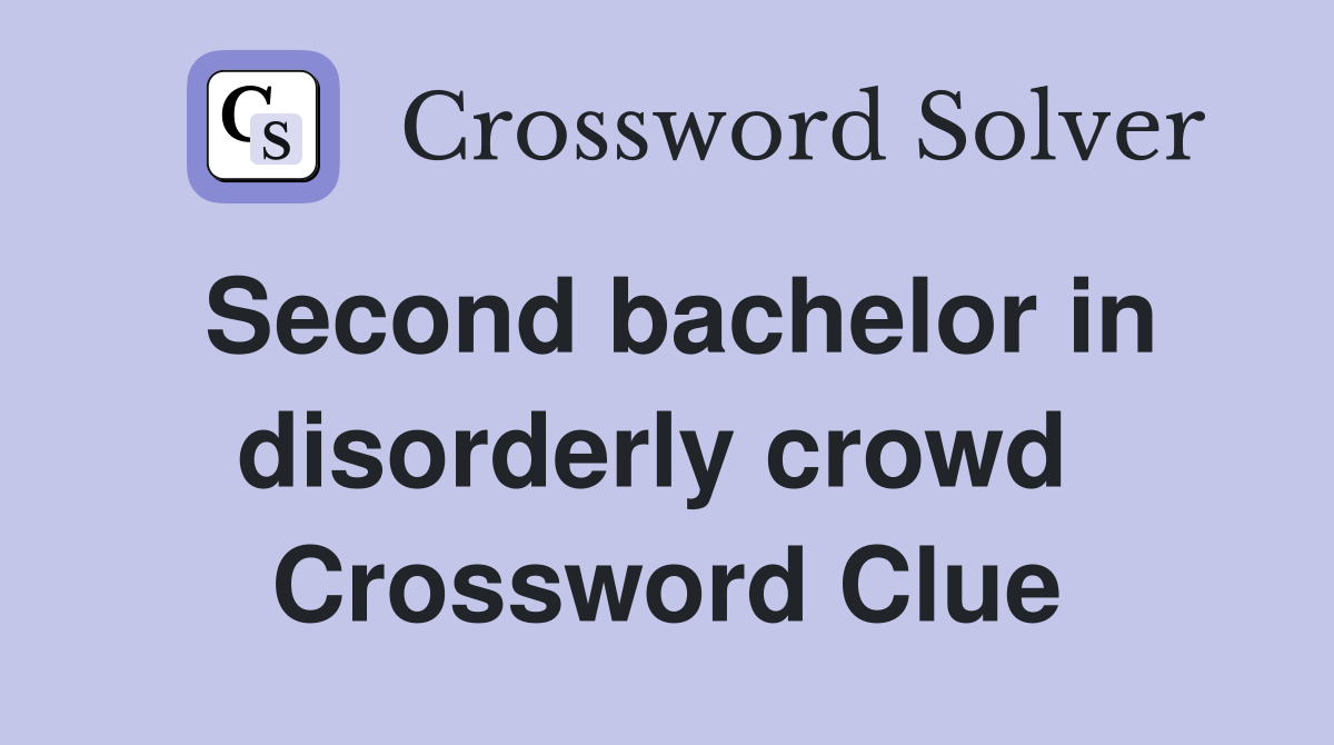 Second bachelor in disorderly crowd  Crossword Clue