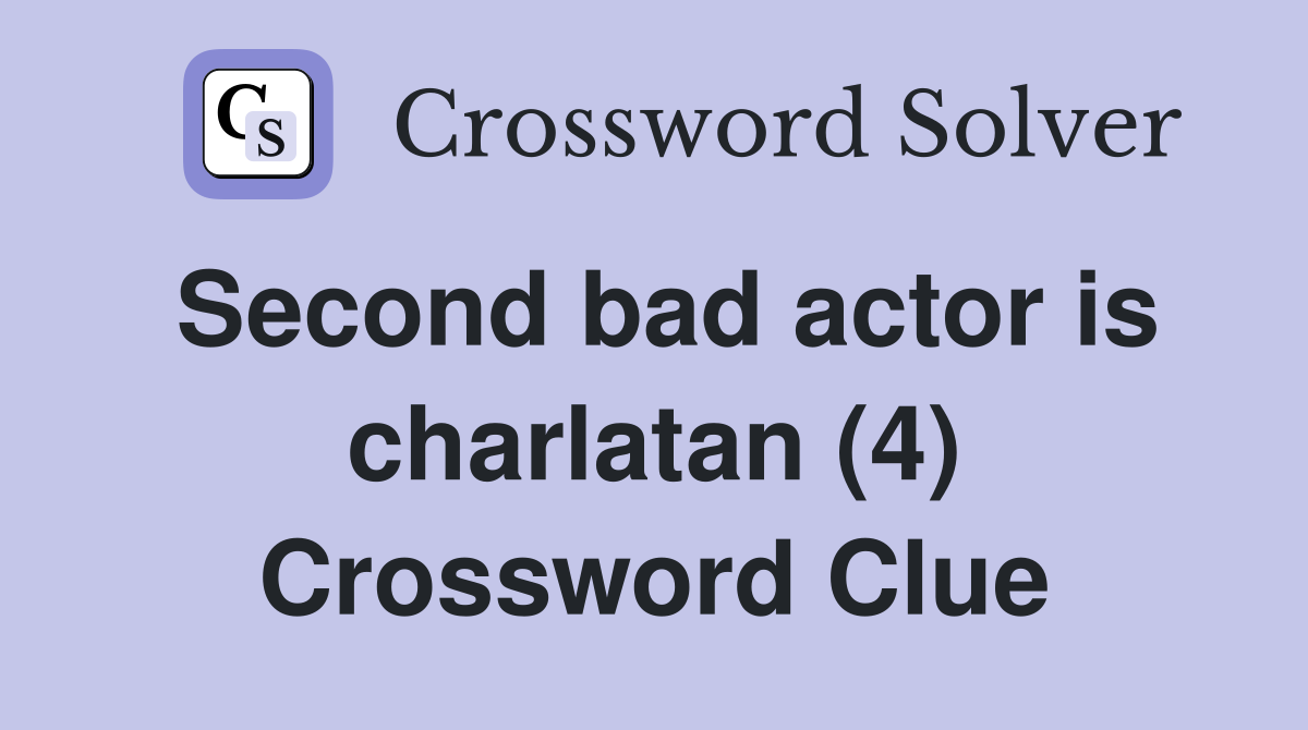 Second bad actor is charlatan (4) Crossword Clue