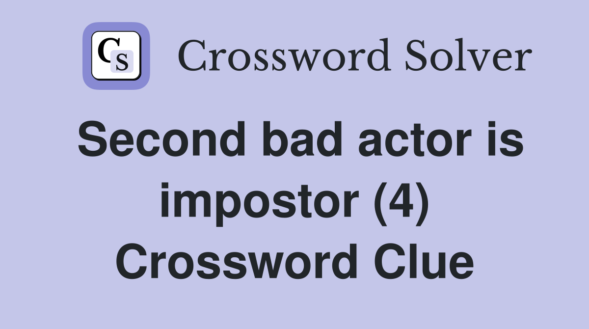 Second bad actor is impostor (4) Crossword Clue