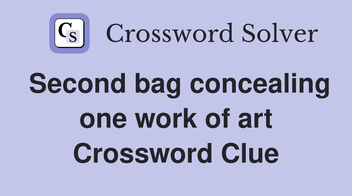 Second bag concealing one work of art Crossword Clue