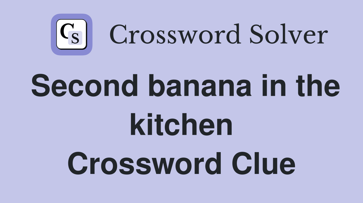 Second banana in the kitchen Crossword Clue