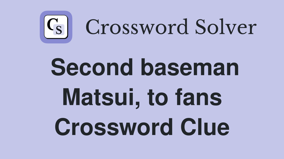 Second baseman Matsui, to fans Crossword Clue