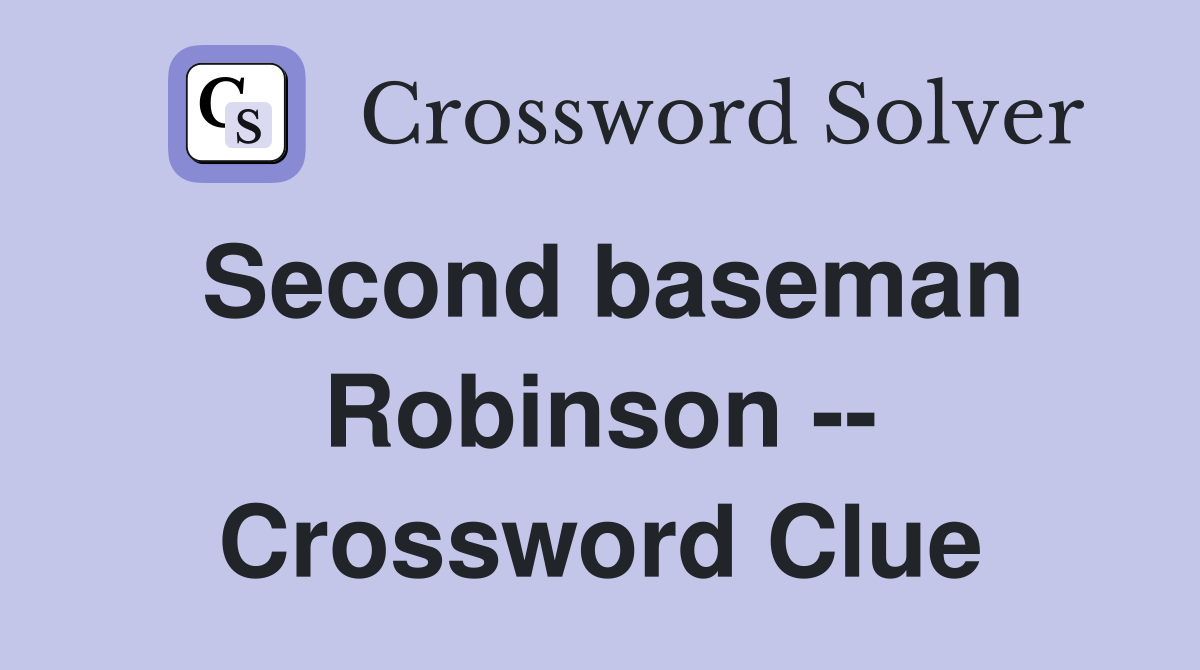 Second baseman Robinson -- Crossword Clue