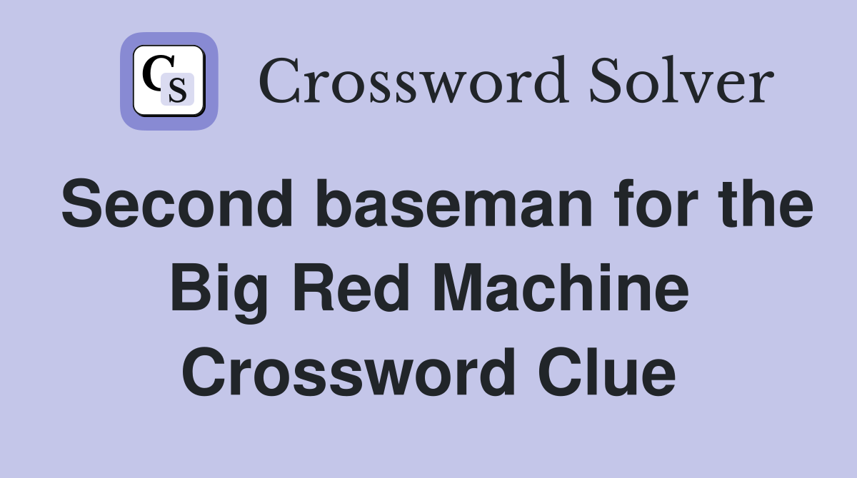 Second baseman for the Big Red Machine Crossword Clue