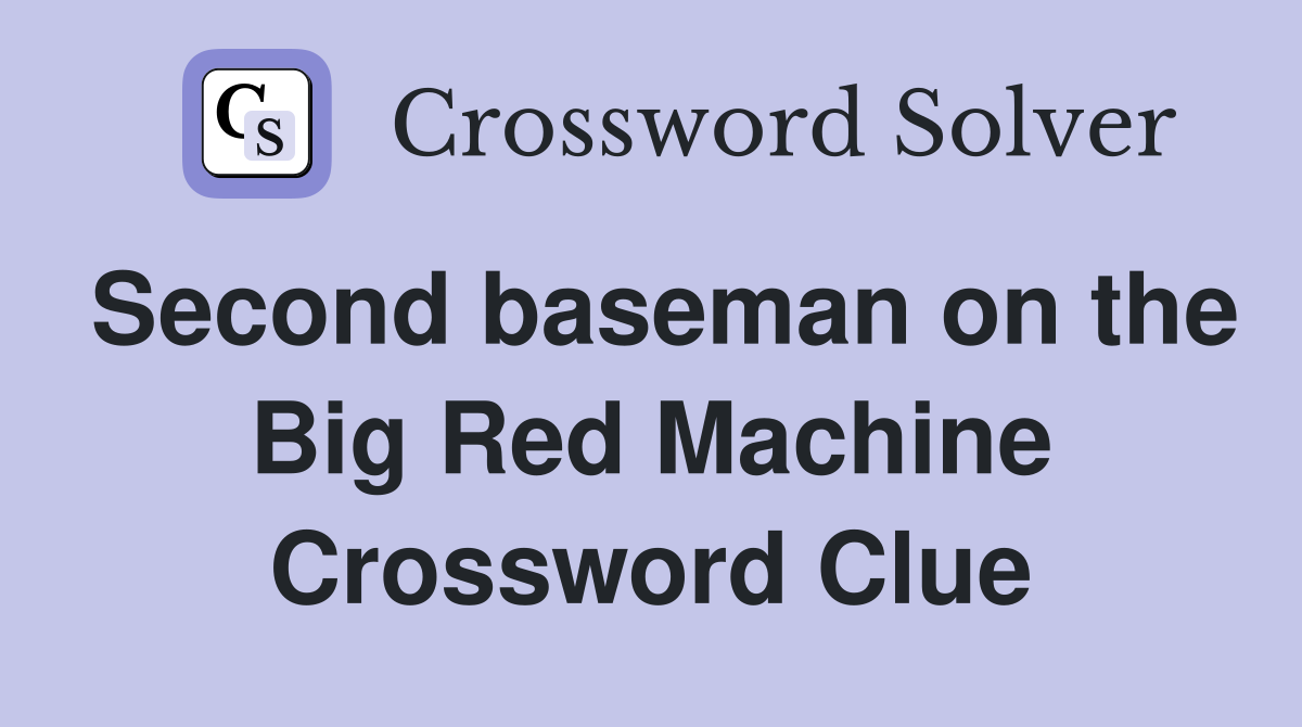 Second baseman on the Big Red Machine Crossword Clue