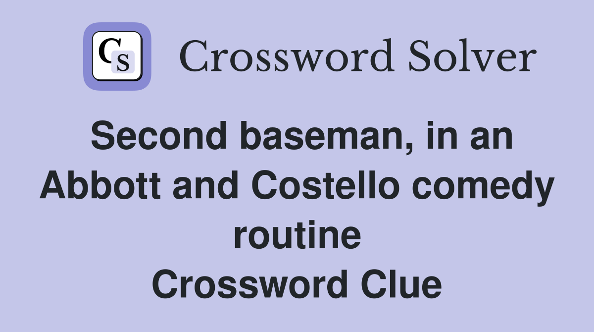 Second baseman, in an Abbott and Costello comedy routine Crossword Clue