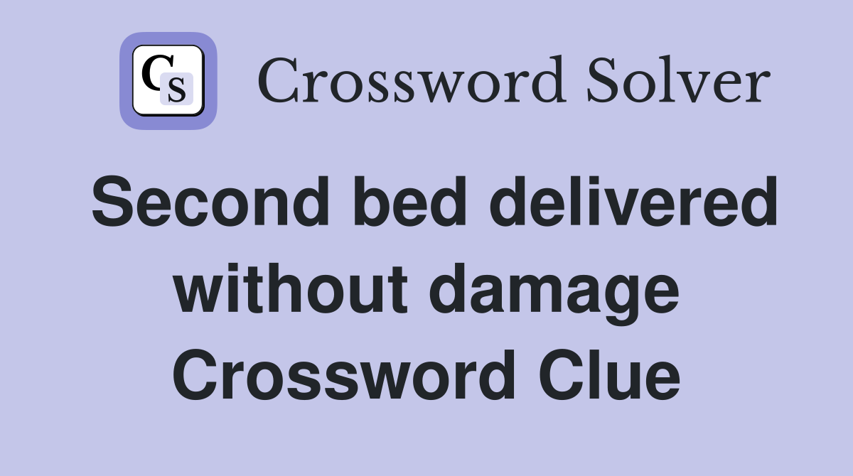 Second bed delivered without damage Crossword Clue